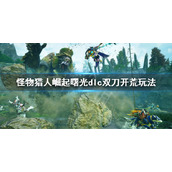 《怪物猎人崛起》曙光双刀开荒攻略 曙光dlc双刀开荒玩法