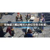 《怪物猎人崛起》曙光大师位全骨头收集 m位全骨头收集地点