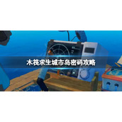 《木筏求生》玻璃岛密码是多少？raft城市岛密码攻略