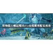 《怪物猎人崛起》曙光虫棍毕业配装 虫棍解禁配装推荐