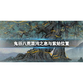 《鬼谷八荒》混沌之息怎么获得？混沌之息与紫姑位置分享