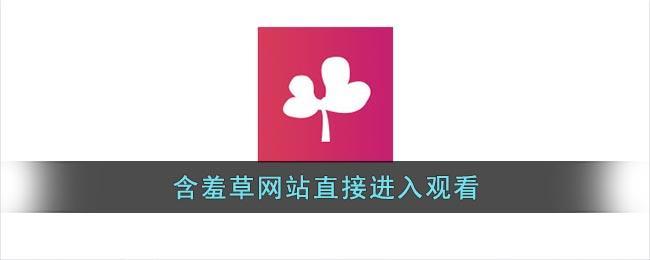 含羞草网站直接进入观看