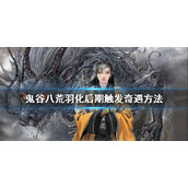 《鬼谷八荒》羽化后期如何触发奇遇？羽化后期触发奇遇方法