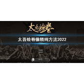 《太吾绘卷》偷精纯方法是什么？偷精纯方法2022