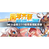 《DNF》合金战士110级装备怎么搭配？合金战士110级装备搭配推荐