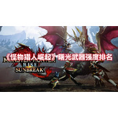《怪物猎人崛起》曙光武器强度排名