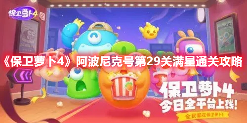 《保卫萝卜4》阿波尼克号第29关满星通关攻略