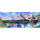 《金铲铲之战》玉龙秘阵容玩法攻略