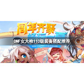 《DNF》女大枪110级怎么配装？女大枪110级装备搭配推荐