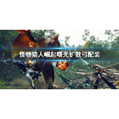 《怪物猎人崛起》曙光扩散弓配装 曙光dlc扩散弓配装