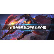 《英雄联盟》蓝色精萃商店什么时候开？蓝色精萃商店开启时间介绍