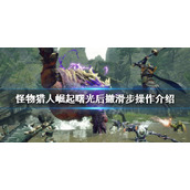 《怪物猎人崛起》后撤滑步如何操作？曙光后撤滑步操作介绍