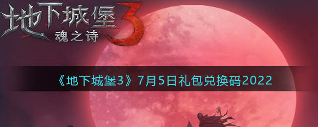 《地下城堡3：魂之诗》7月5日礼包兑换码2022