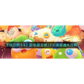 《保卫萝卜4》卧兔藏龙第28关满星通关攻略