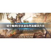 《骑士精神2》卡在启动界面怎么办？卡在启动界面解决方法