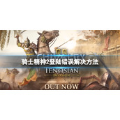 《骑士精神2》登陆错误怎么解决？登陆错误解决方法
