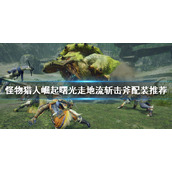 《怪物猎人崛起》斩击斧怎么玩？曙光走地流斩击斧配装推荐