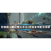 《怪物猎人崛起》重弩怎么玩？曙光幸运3贯通重弩配装推荐