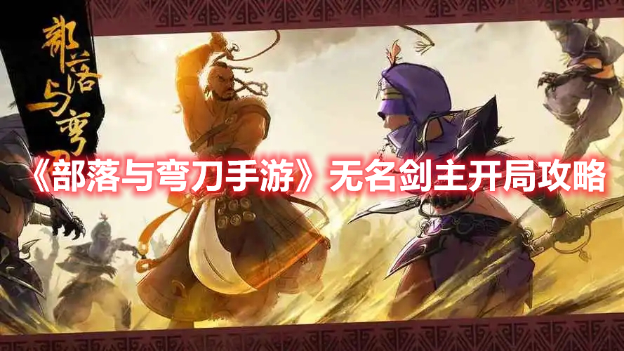 《部落与弯刀手游》无名剑主开局攻略