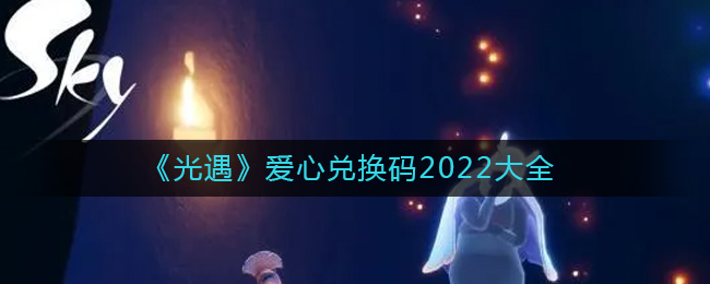 《光遇》爱心兑换码2022大全