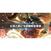 《云顶之弈》s7玉龙秘怎么玩？s7玉龙秘阵容推荐