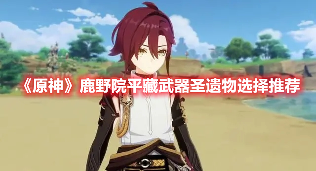 《原神》鹿野院平藏武器圣遗物选择推荐