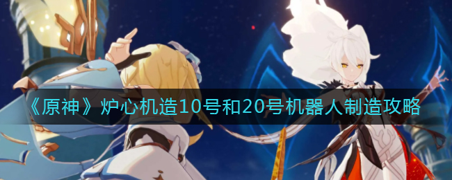 《原神》炉心机造10号和20号机器人制造攻略