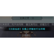 《无极仙途》玄黄之灵爆发打法攻略