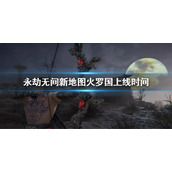 《永劫无间》火罗国什么时候更新 新地图火罗国上线时间