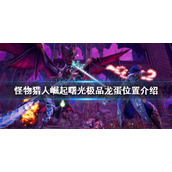 《怪物猎人崛起》极品龙蛋如何获得？曙光极品龙蛋位置介绍