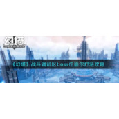 《幻塔》战斗调试区boss伦迪尔打法攻略