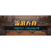 《流浪方舟》公测礼包码分享