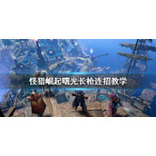 《怪物猎人崛起》曙光长枪怎么玩  长枪连招教学