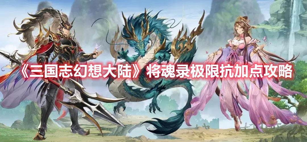 《三国志幻想大陆》将魂录极限抗加点攻略