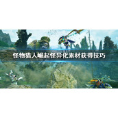 《怪物猎人崛起》怪异化素材打什么怪比较好？怪异化素材获得技巧
