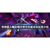 《怪物猎人崛起》寒冷的重冰块在哪？曙光寒冷的重冰块位置介绍