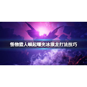 《怪物猎人崛起》曙光冰狼龙怎么打？曙光冰狼龙打法技巧