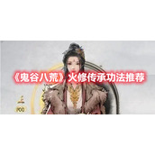 《鬼谷八荒》火修传承功法推荐
