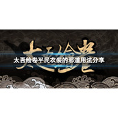 《太吾绘卷》平民衣装怎么使用？平民衣装的邪道用法分享