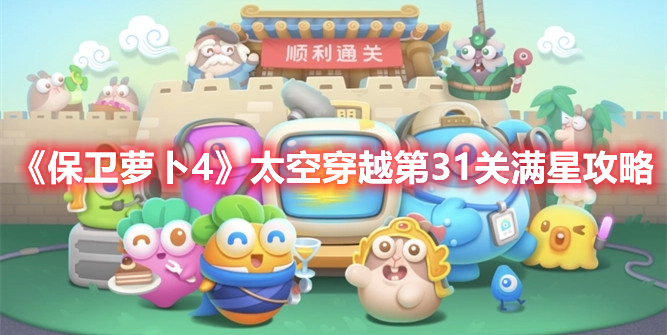 《保卫萝卜4》太空穿越第31关满星攻略