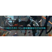 《明日方舟》10人盘桓蜀道挂机打法攻略