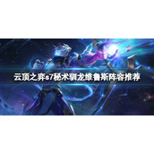 《云顶之弈》 s7秘术驯龙维鲁斯怎么玩？s7秘术驯龙维鲁斯阵容推荐
