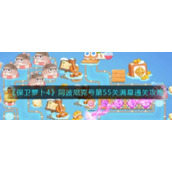 《保卫萝卜4》阿波尼克号第55关满星通关攻略