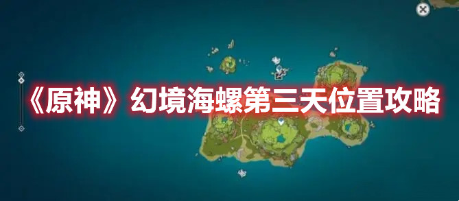 《原神》幻境海螺第三天位置攻略
