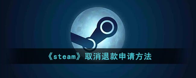 《steam》取消退款申请方法