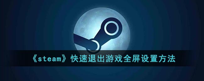 《steam》快速退出游戏全屏设置方法