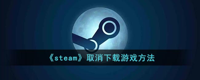 《steam》取消下载游戏方法