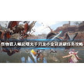 《怪物猎人崛起》千刃龙怎么打？曙光千刃龙小金冠速刷任务攻略