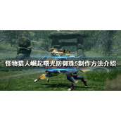 《怪物猎人崛起》防御珠5如何制作？曙光防御珠5制作方法介绍