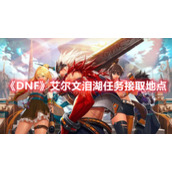 《DNF》艾尔文泪湖任务接取地点
